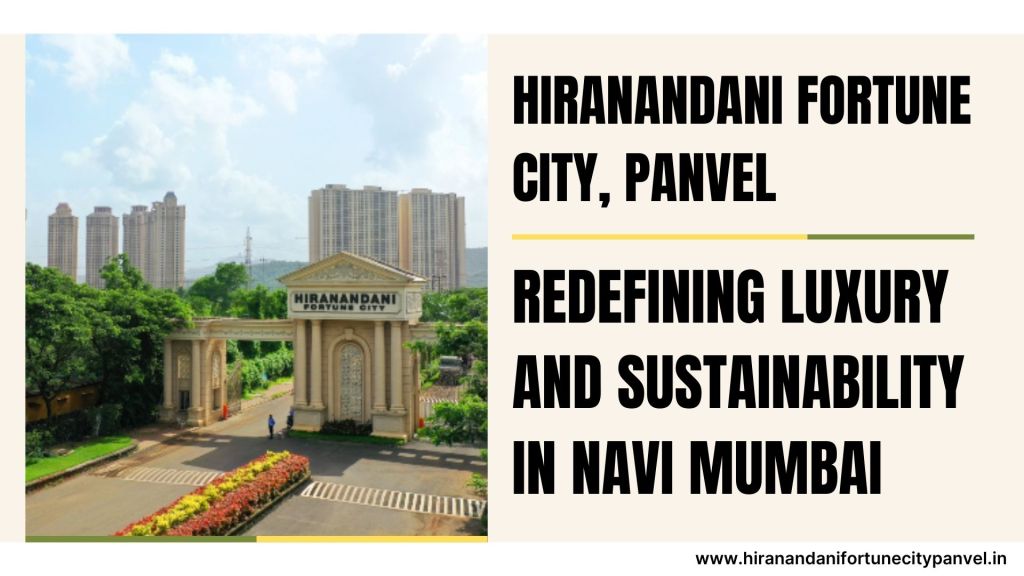 Hiranandani Fortune City, Panvel: Redefining Luxury and Sustainability in Navi&nbsp;Mumbai