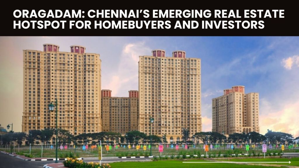 Oragadam: Chennai’s Emerging Real Estate Hotspot for Homebuyers and&nbsp;Investors
