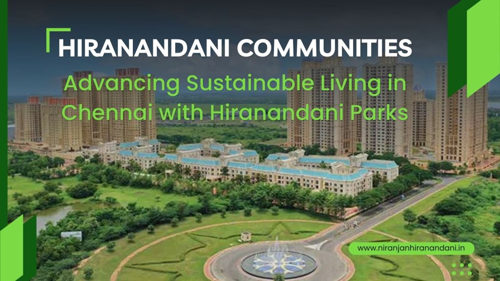 Hiranandani Communities: Advancing Sustainable Living in Chennai with Hiranandani&nbsp;Parks