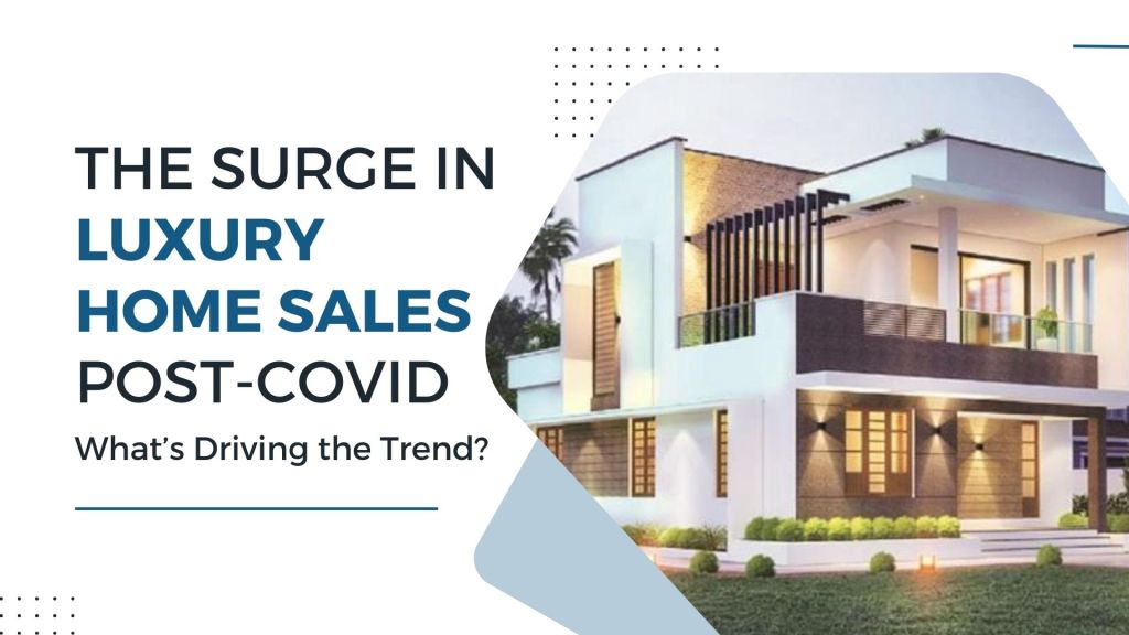 The Surge in Luxury Home Sales Post-COVID: What’s Driving the&nbsp;Trend?