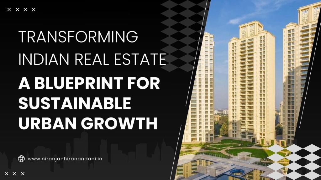 Transforming Indian Real Estate: A Blueprint for Sustainable Urban&nbsp;Growth