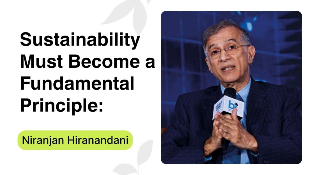 Sustainability Must Become a Fundamental Principle: Niranjan Hiranandani