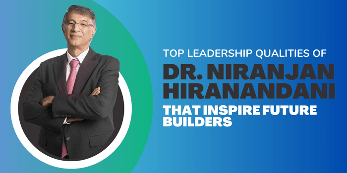 Top Leadership Qualities of Dr. Niranjan Hiranandani That Inspire Future Builders