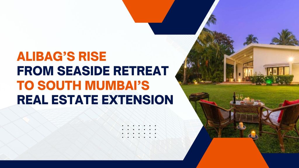 Alibag’s Rise: From Seaside Retreat to South Mumbai’s Real Estate&nbsp;Extension