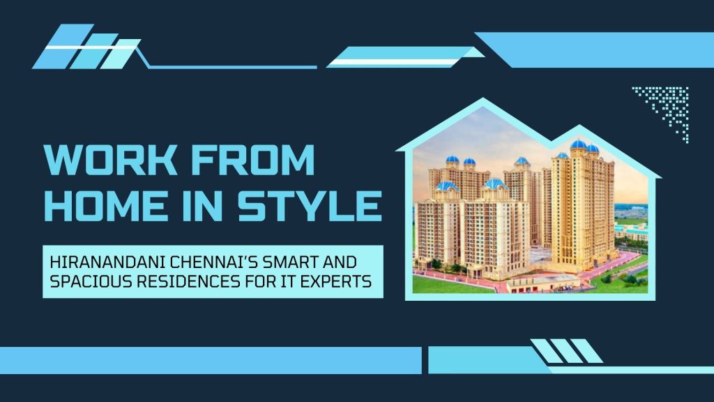 Work From Home in Style: Hiranandani Chennai’s Smart and Spacious Residences for IT&nbsp;Experts