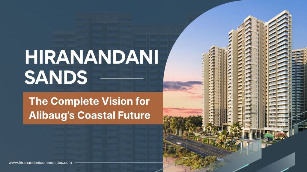 Hiranandani Sands: The Complete Vision for Alibaug’s Coastal&nbsp;Future