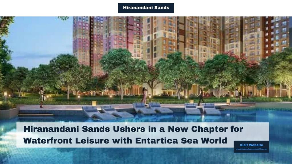 Hiranandani Sands Ushers in a New Chapter for Waterfront Leisure with Entartica Sea&nbsp;World