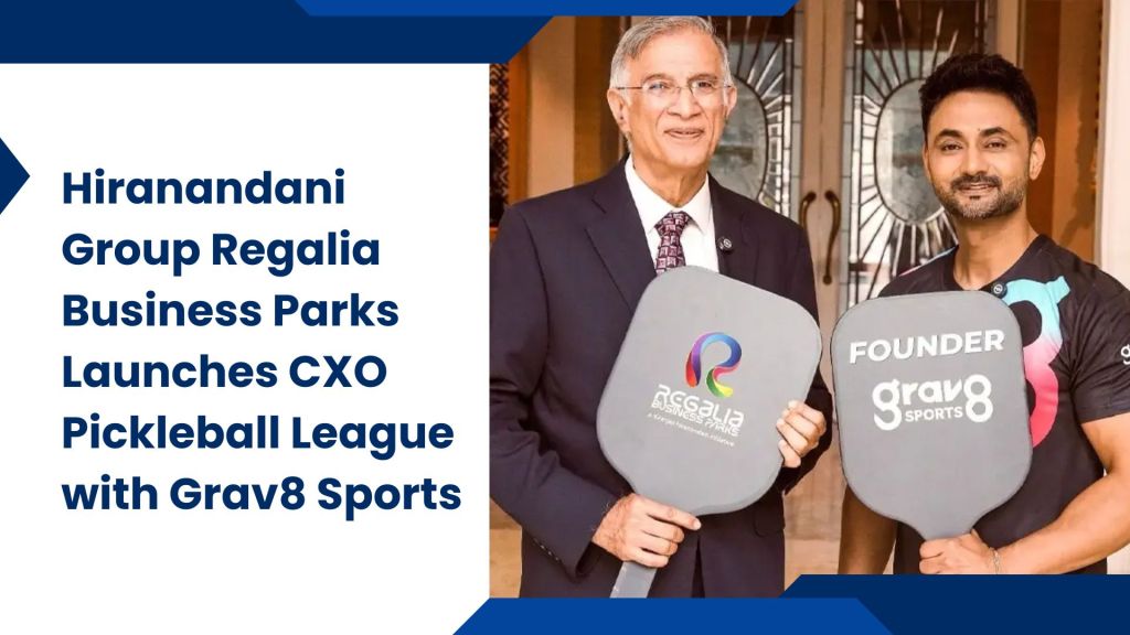 Hiranandani Group Regalia Business Parks Launches CXO Pickleball League with Grav8&nbsp;Sports