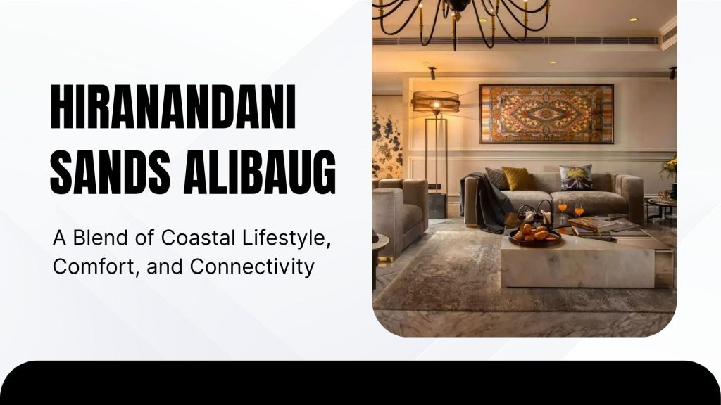 Hiranandani Sands Alibaug: A Blend of Coastal Lifestyle, Comfort, and&nbsp;Connectivity