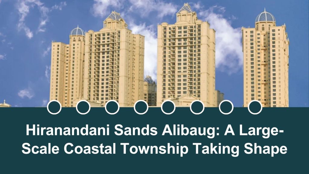 Hiranandani Sands Alibaug: A Large-Scale Coastal Township Taking&nbsp;Shape
